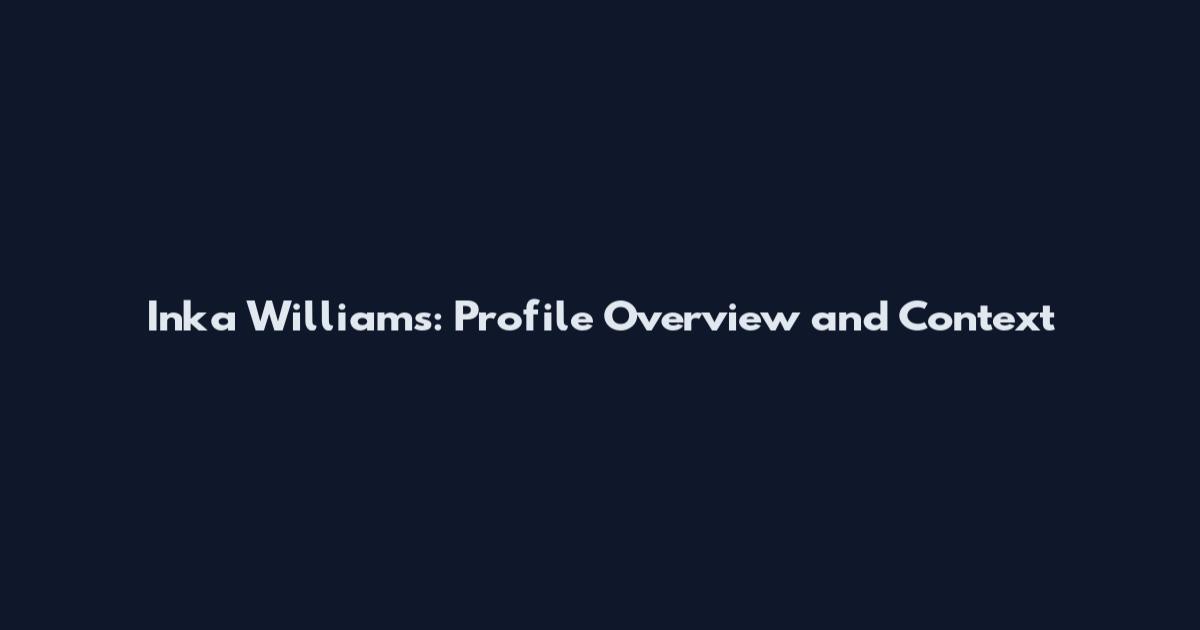 Inka Williams: Profile Overview and Context