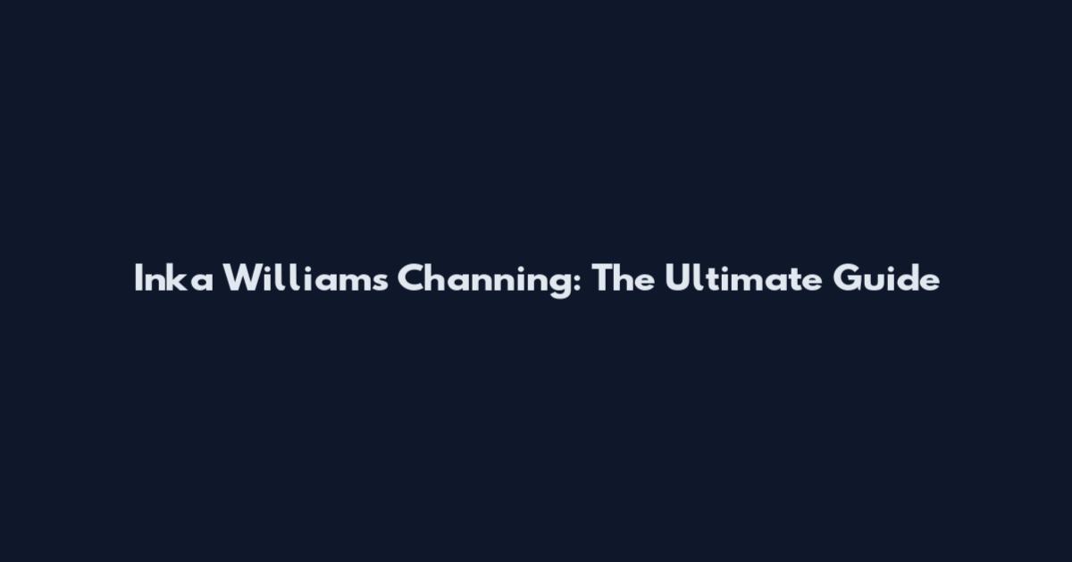 Inka Williams Channing: The Ultimate Guide