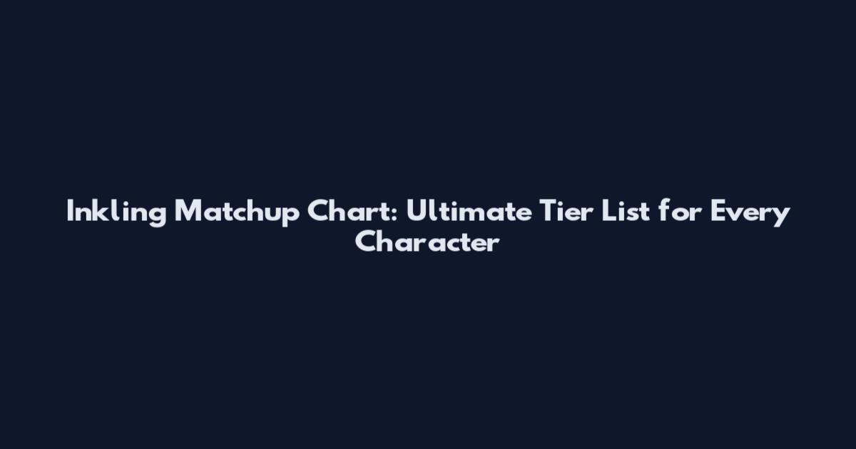 Inkling Matchup Chart: Ultimate Tier List for Every Character