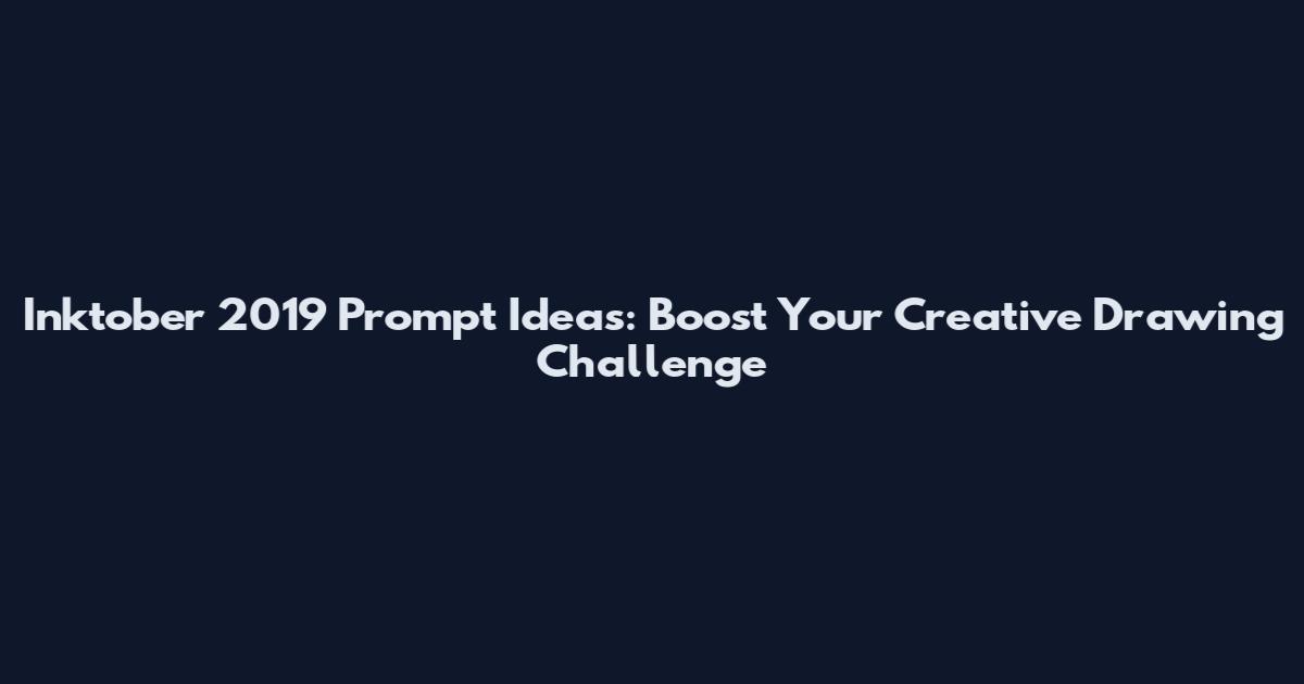 Inktober 2019 Prompt Ideas: Boost Your Creative Drawing Challenge