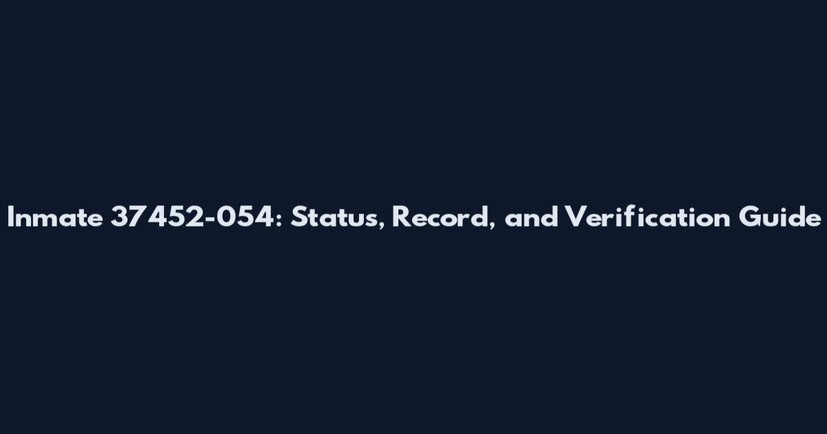 Inmate 37452-054: Status, Record, and Verification Guide
