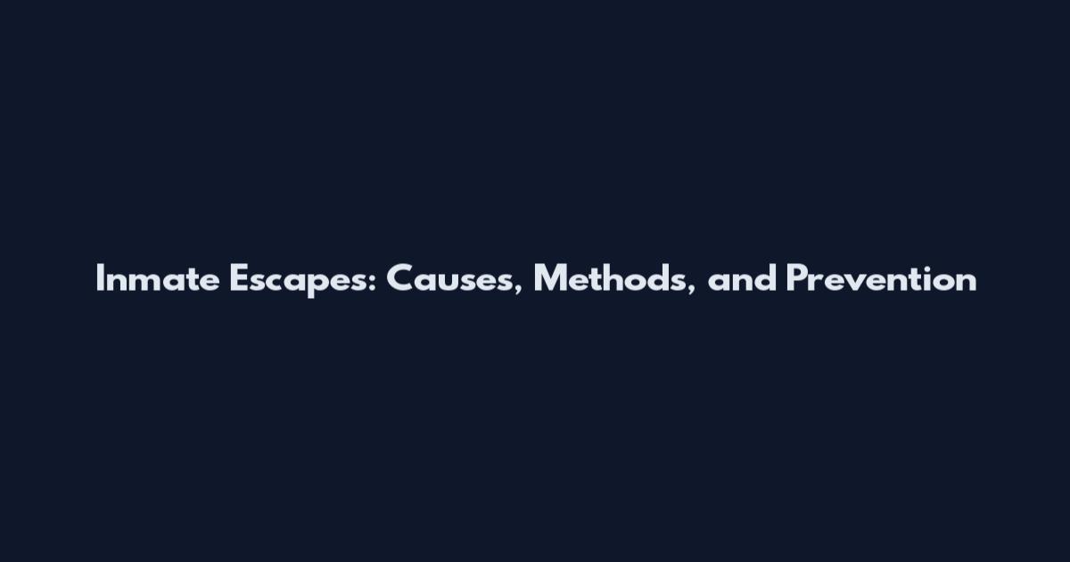 Inmate Escapes: Causes, Methods, and Prevention