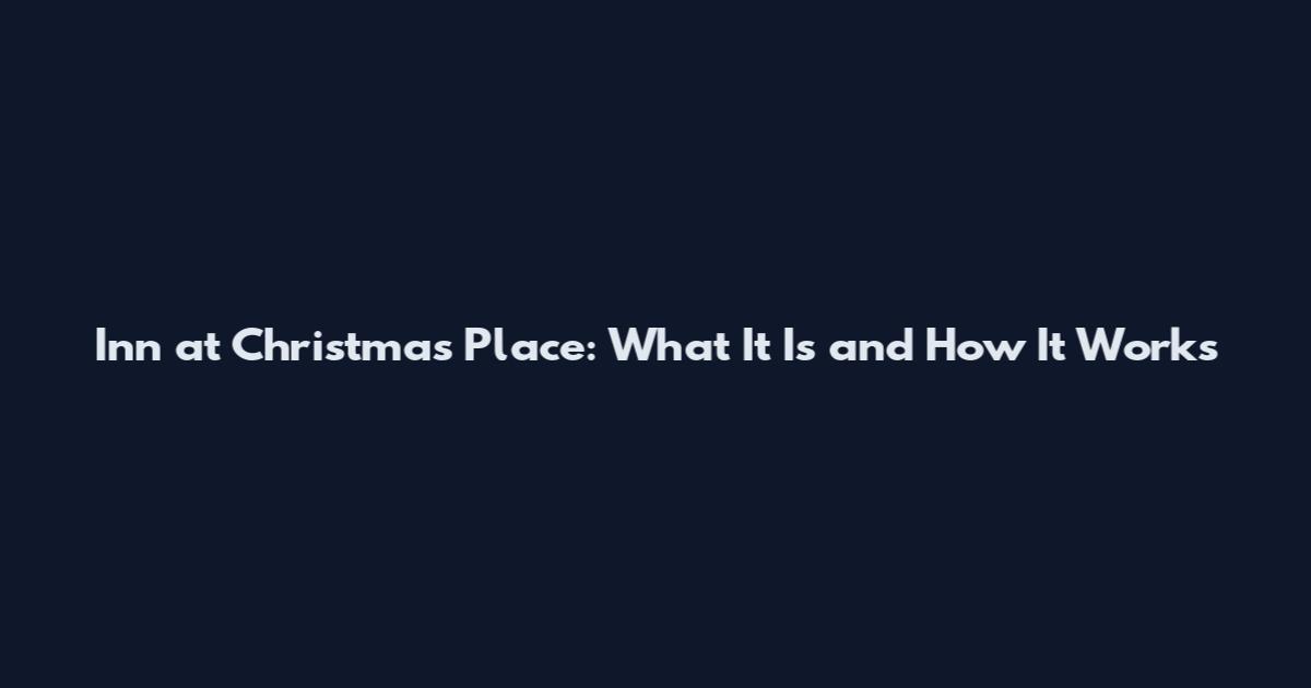 Inn at Christmas Place: What It Is and How It Works