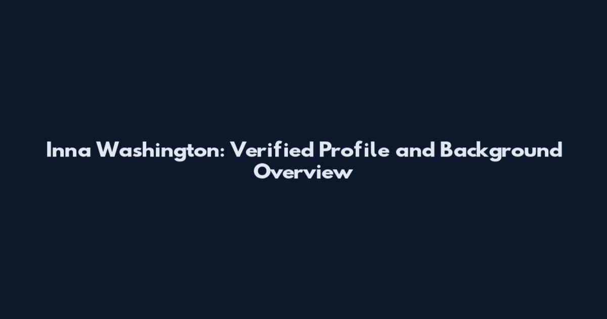 Inna Washington: Verified Profile and Background Overview
