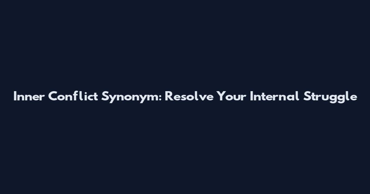 Inner Conflict Synonym: Resolve Your Internal Struggle