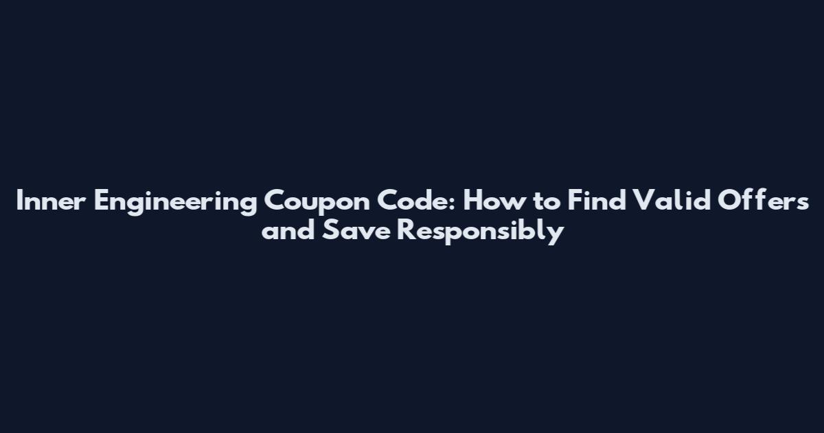 Inner Engineering Coupon Code: How to Find Valid Offers and Save Responsibly