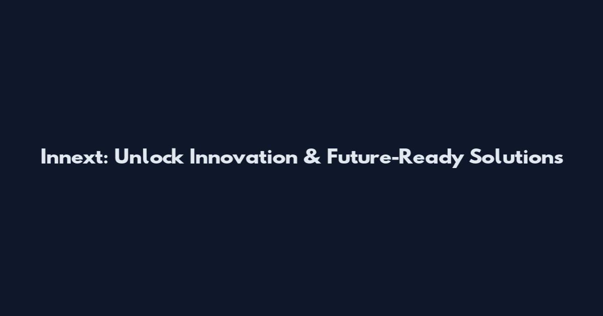 Innext: Unlock Innovation & Future-Ready Solutions