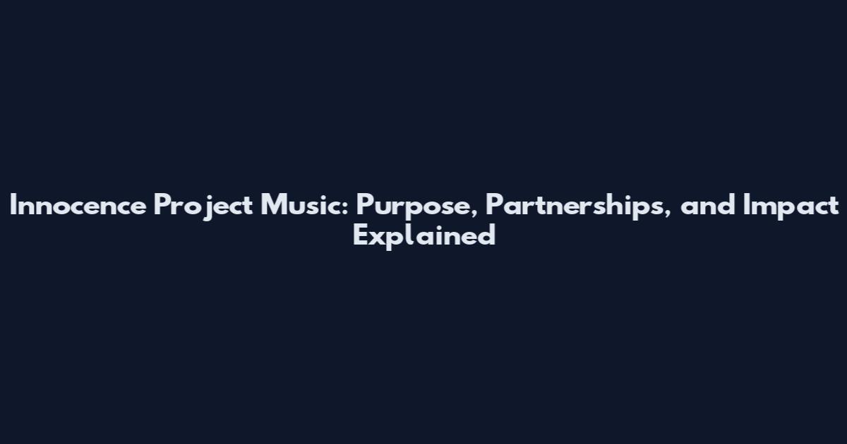 Innocence Project Music: Purpose, Partnerships, and Impact Explained