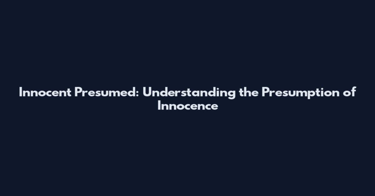 Innocent Presumed: Understanding the Presumption of Innocence