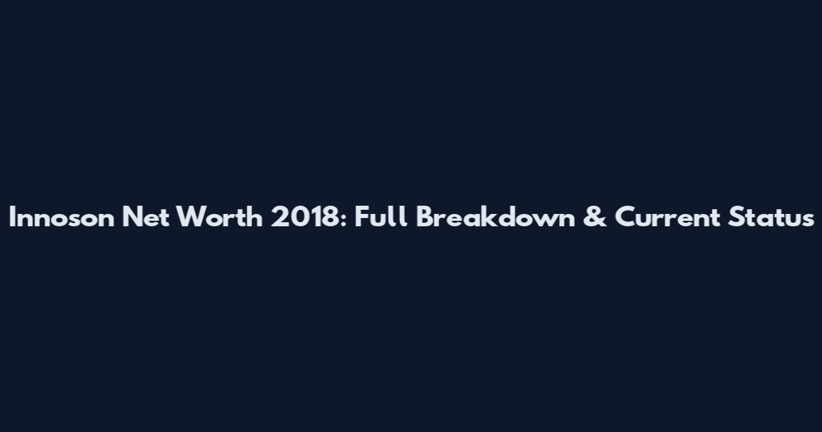 Innoson Net Worth 2018: Full Breakdown & Current Status