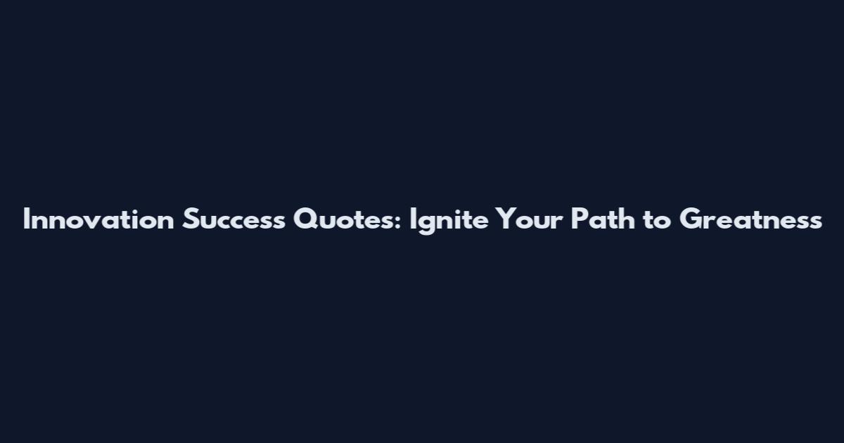 Innovation Success Quotes: Ignite Your Path to Greatness