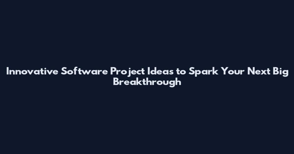 Innovative Software Project Ideas to Spark Your Next Big Breakthrough
