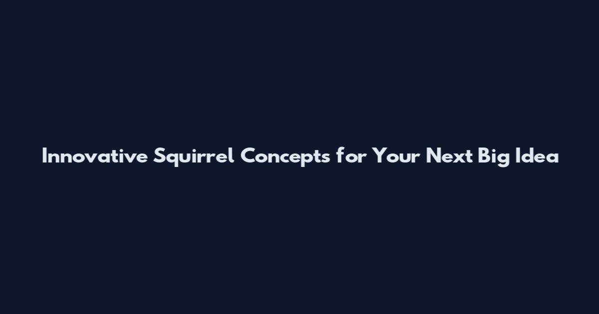Innovative Squirrel Concepts for Your Next Big Idea