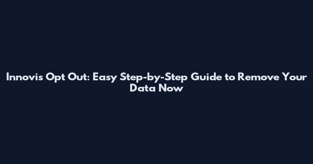 Innovis Opt Out: Easy Step-by-Step Guide to Remove Your Data Now