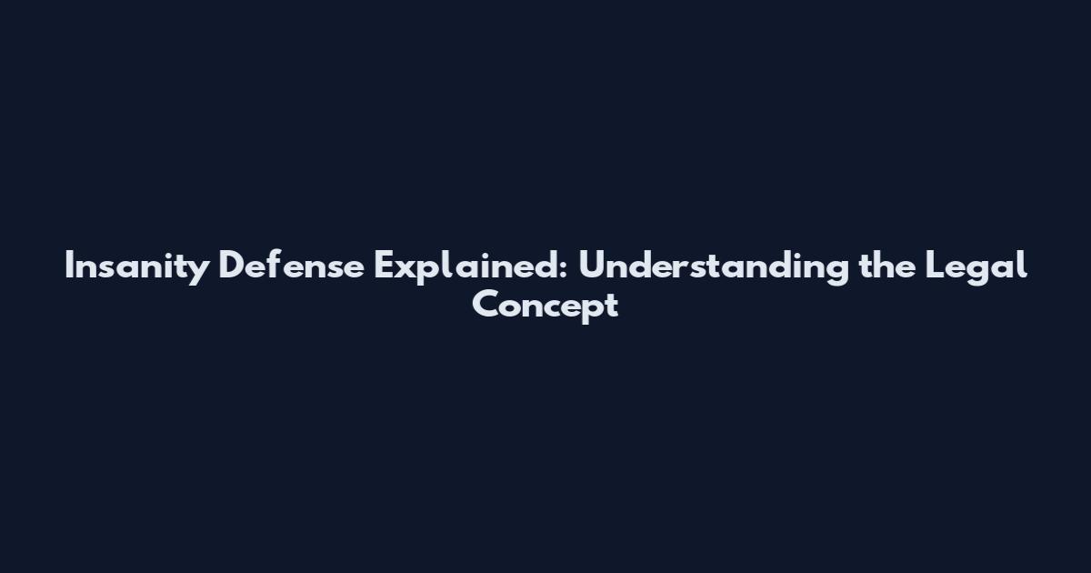 Insanity Defense Explained: Understanding the Legal Concept