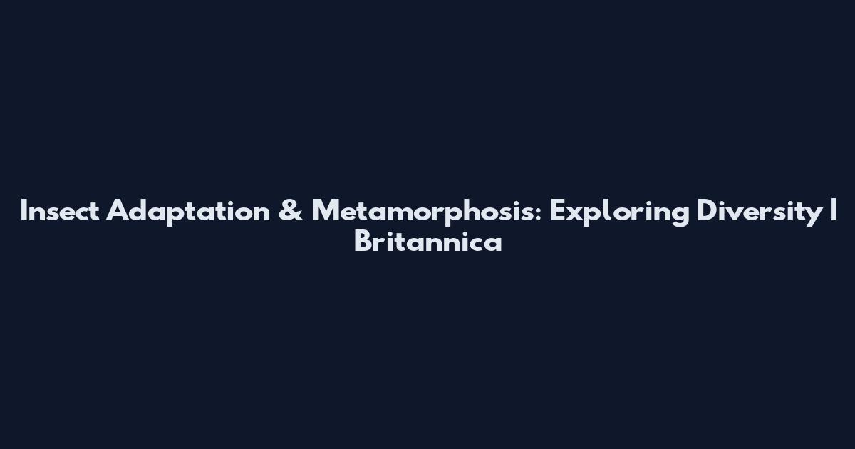 Insect Adaptation & Metamorphosis: Exploring Diversity | Britannica