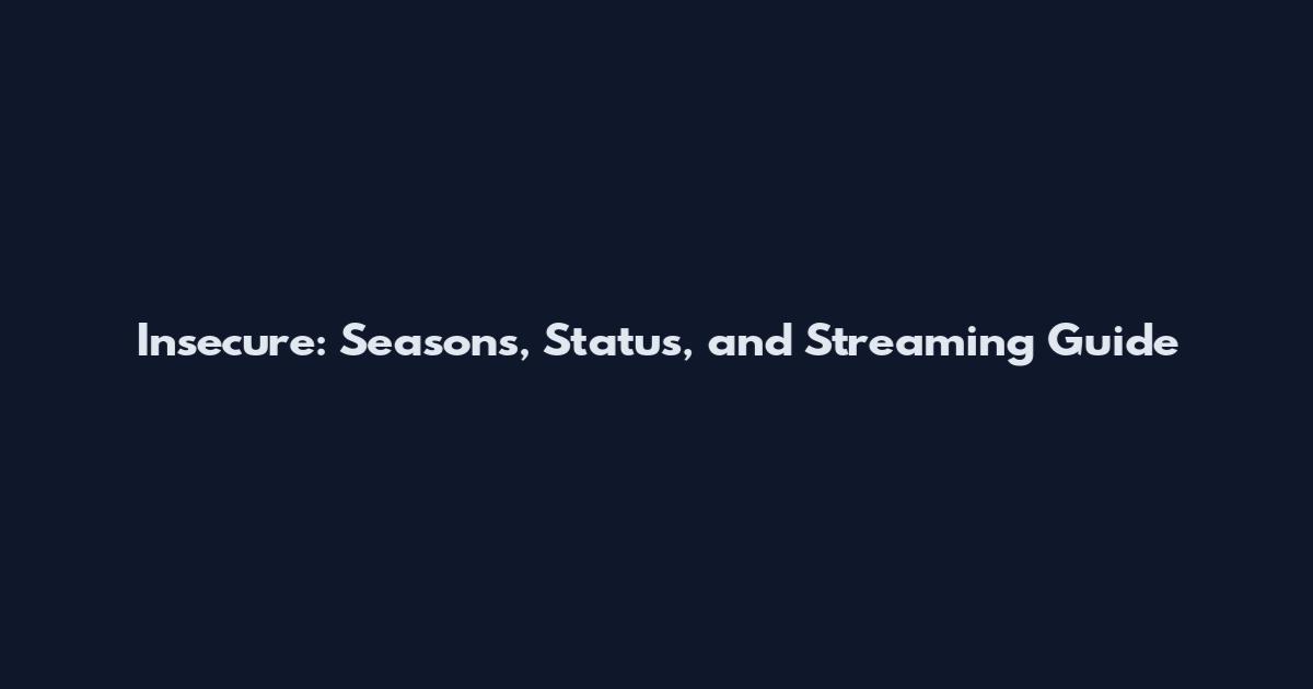Insecure: Seasons, Status, and Streaming Guide