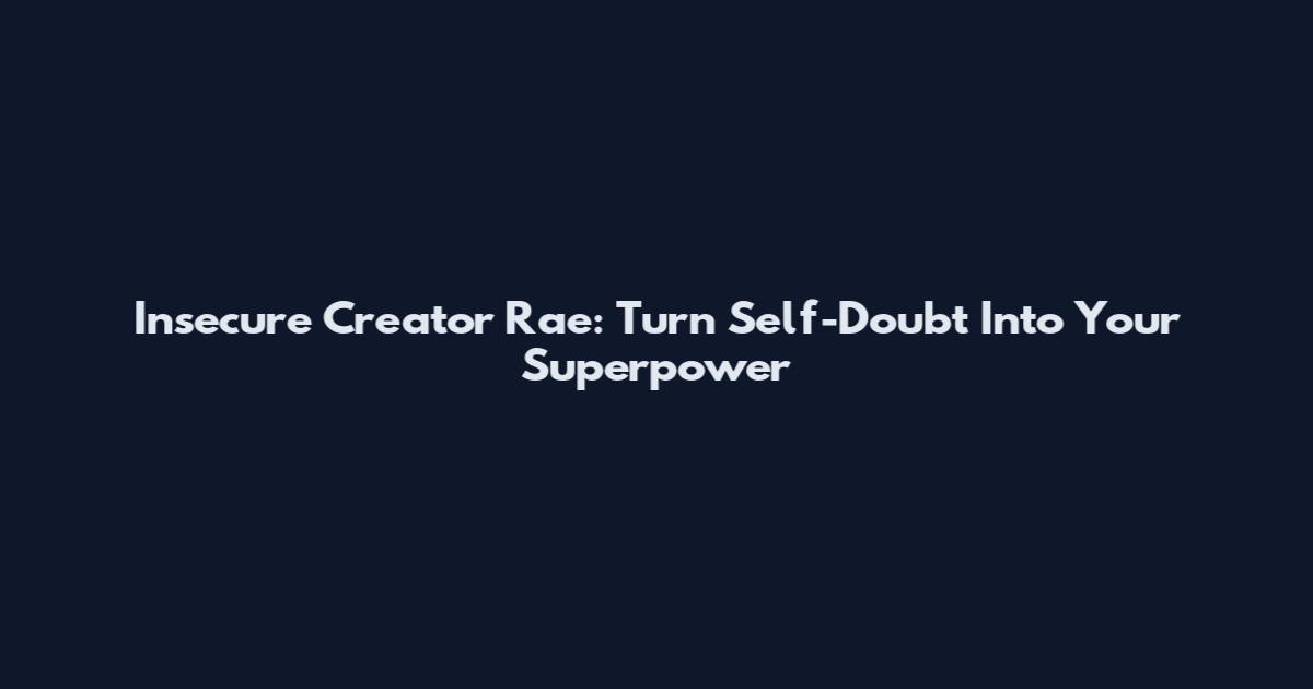 Insecure Creator Rae: Turn Self-Doubt Into Your Superpower