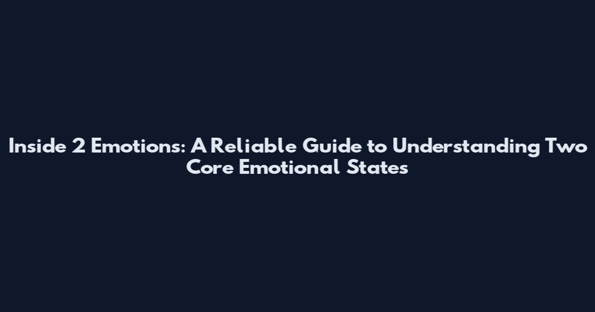 Inside 2 Emotions: A Reliable Guide to Understanding Two Core Emotional States
