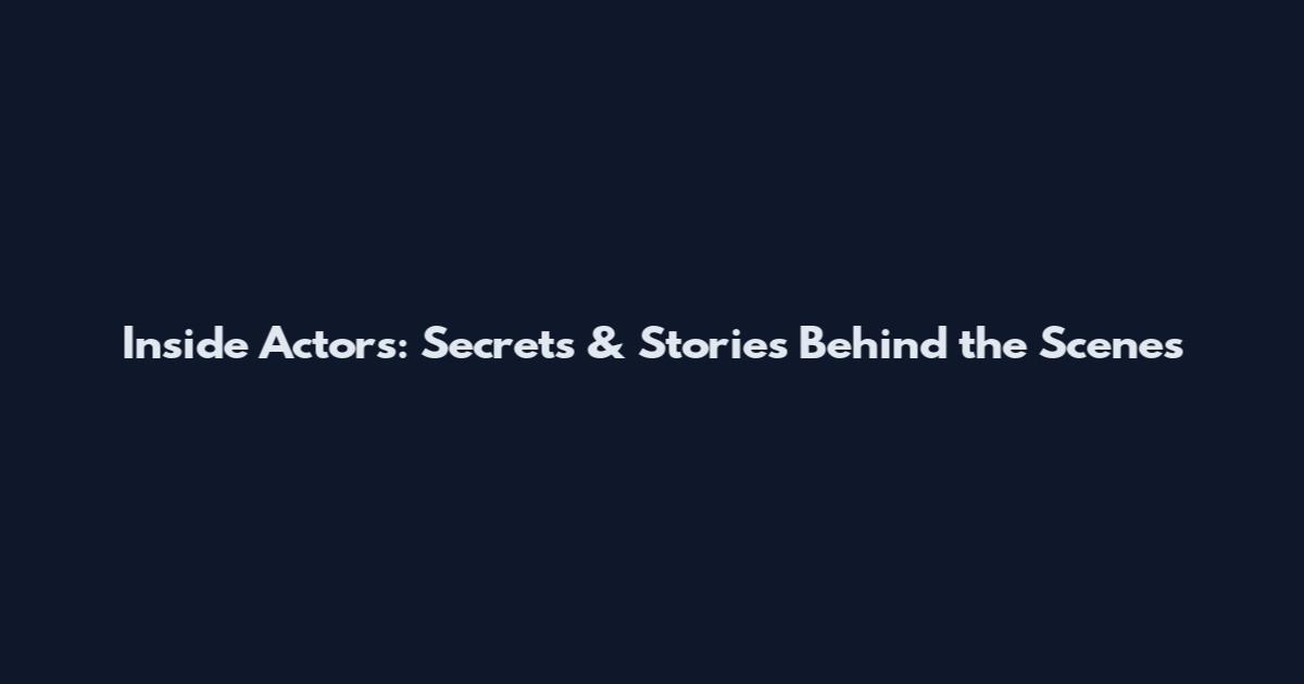 Inside Actors: Secrets & Stories Behind the Scenes