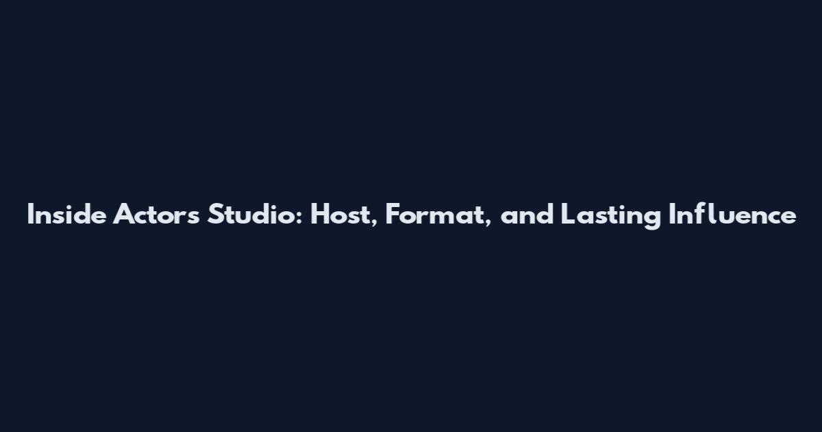Inside Actors Studio: Host, Format, and Lasting Influence