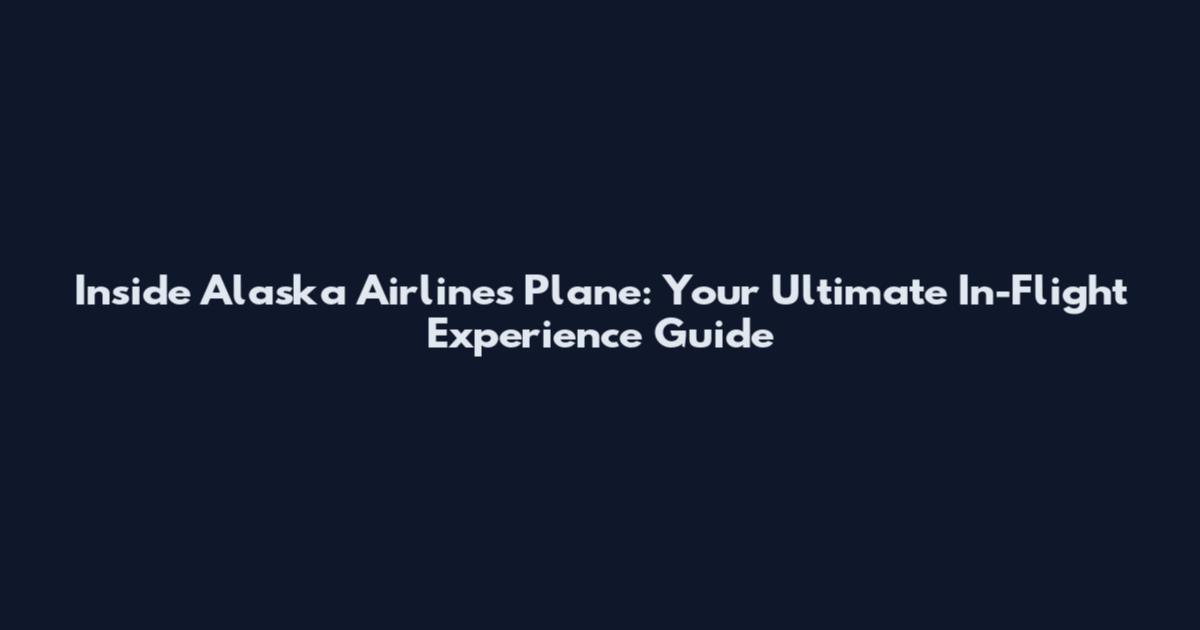 Inside Alaska Airlines Plane: Your Ultimate In-Flight Experience Guide