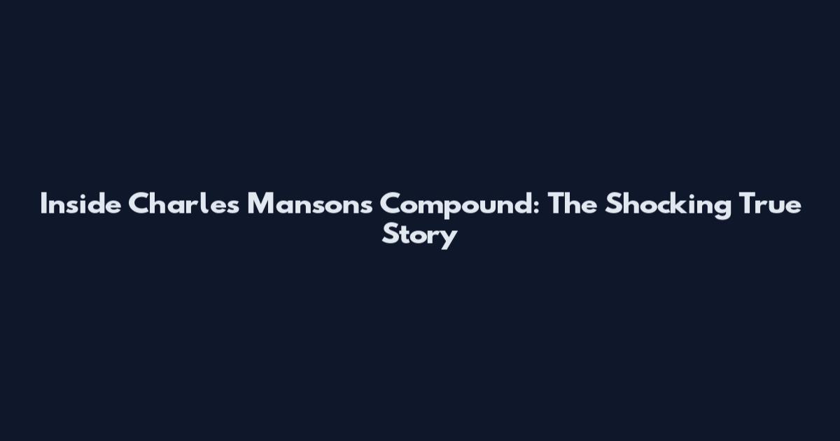 Inside Charles Manson's Compound: The Shocking True Story