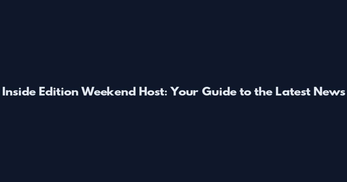 Inside Edition Weekend Host: Your Guide to the Latest News