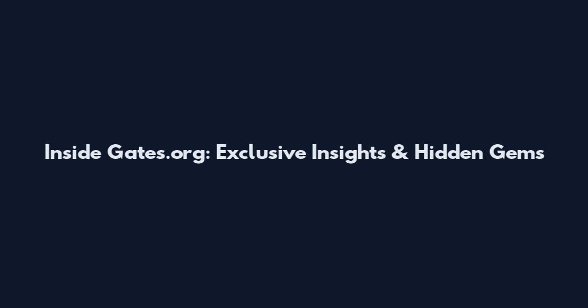 Inside Gates.org: Exclusive Insights & Hidden Gems