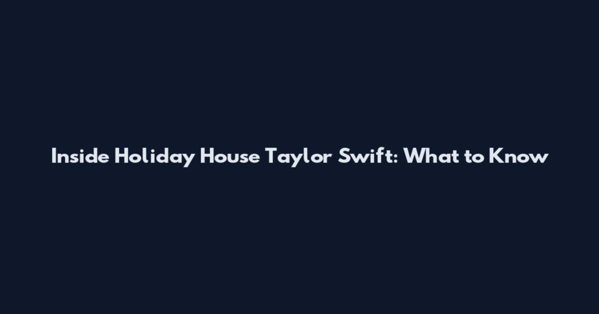 Inside Holiday House Taylor Swift: What to Know