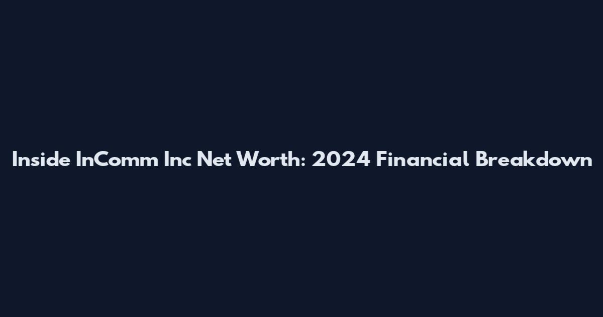 Inside InComm Inc Net Worth: 2024 Financial Breakdown