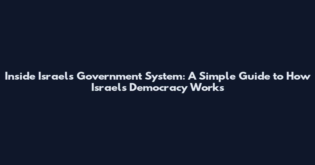 Inside Israel's Government System: A Simple Guide to How Israel's Democracy Works