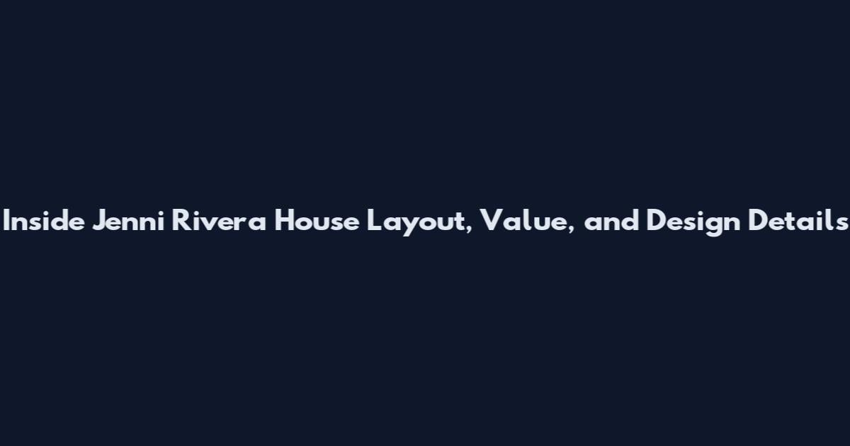 Inside Jenni Rivera House Layout, Value, and Design Details