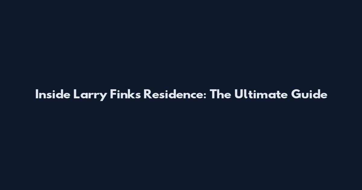 Inside Larry Fink's Residence: The Ultimate Guide