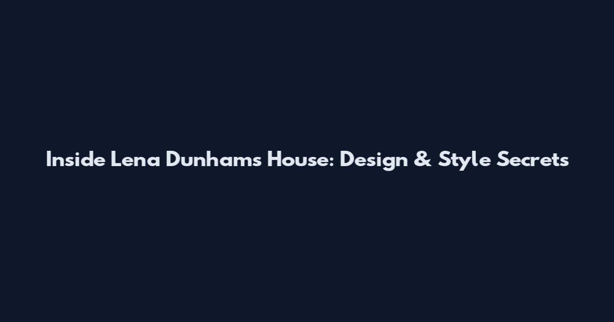 Inside Lena Dunham's House: Design & Style Secrets