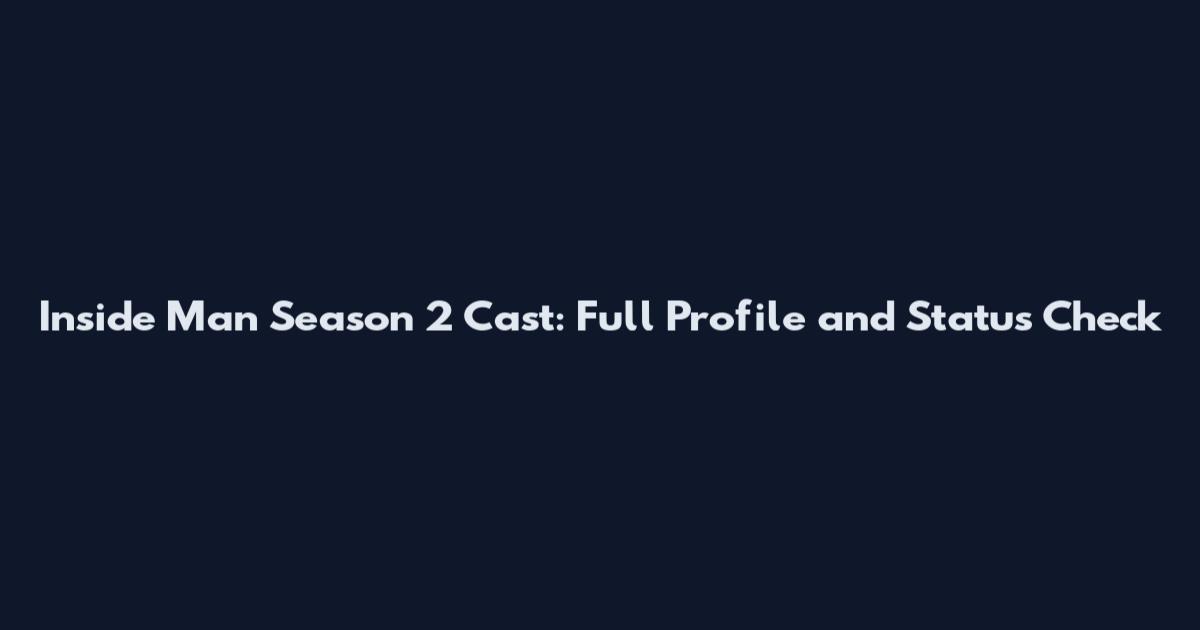 Inside Man Season 2 Cast: Full Profile and Status Check