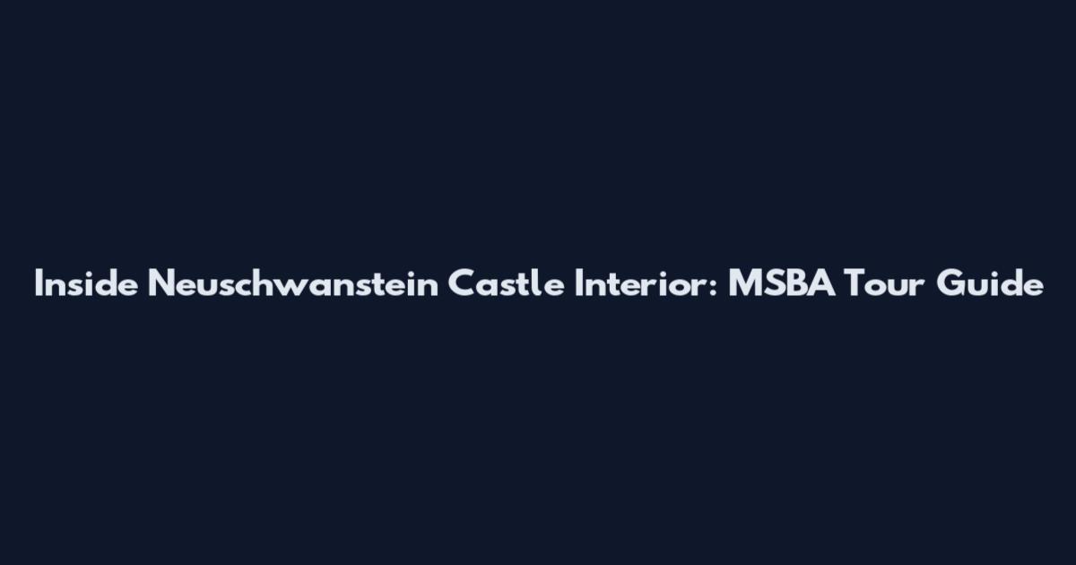 Inside Neuschwanstein Castle Interior: MSBA Tour Guide