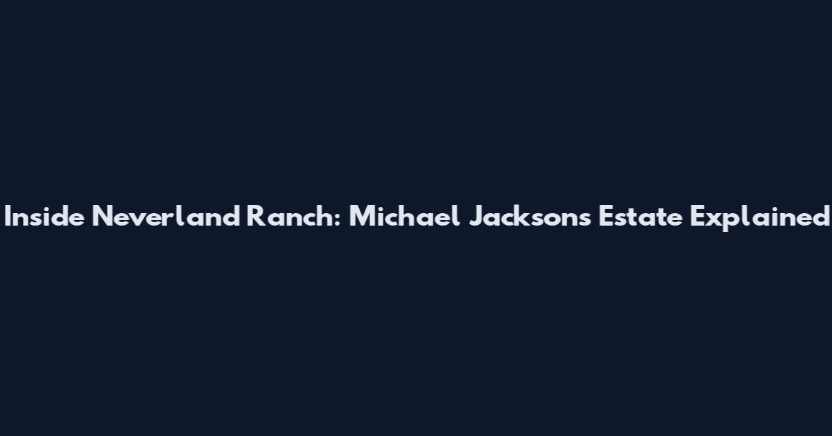 Inside Neverland Ranch: Michael Jackson's Estate Explained