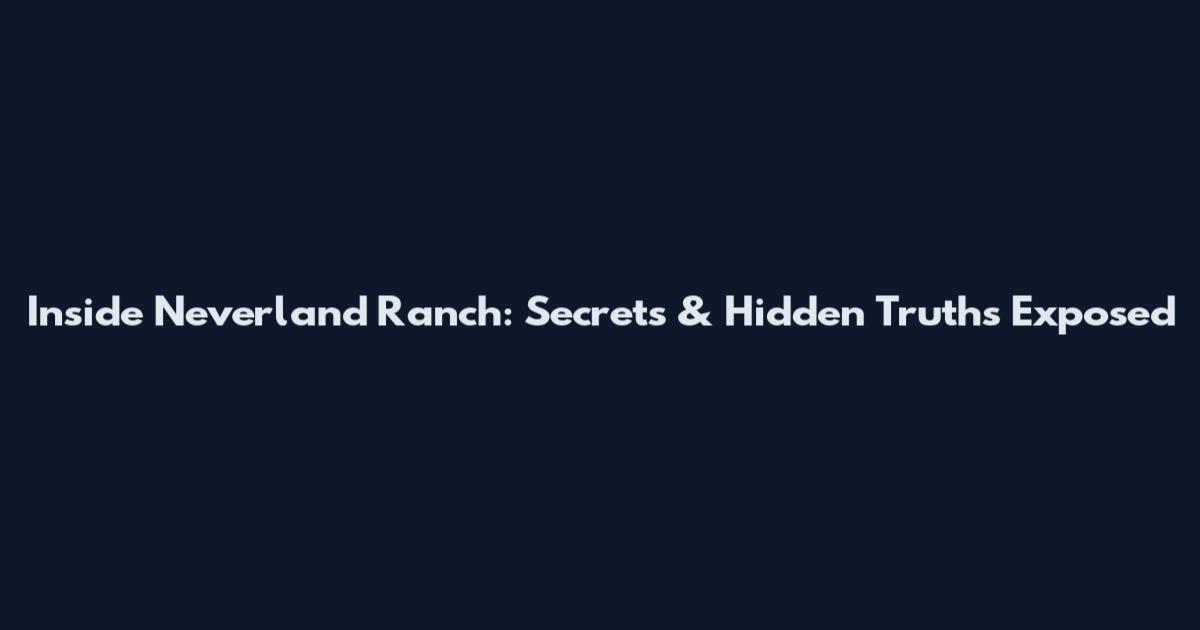 Inside Neverland Ranch: Secrets & Hidden Truths Exposed