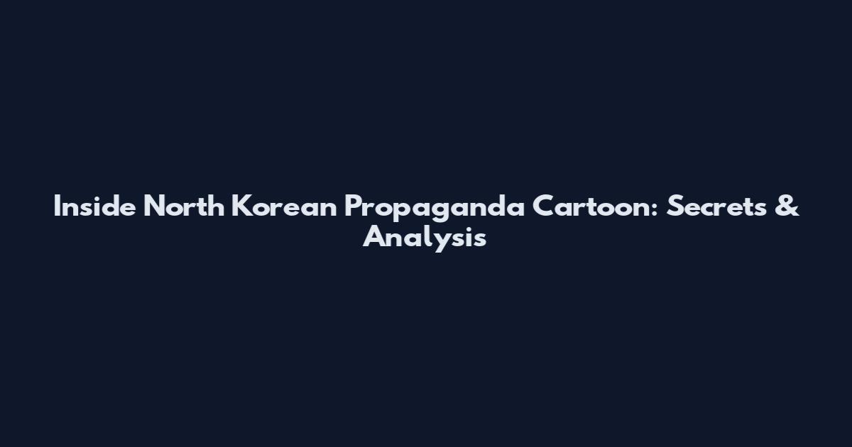 Inside North Korean Propaganda Cartoon: Secrets & Analysis
