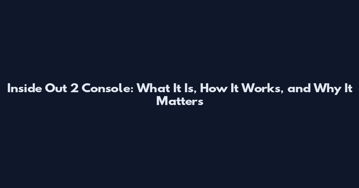 Inside Out 2 Console: What It Is, How It Works, and Why It Matters