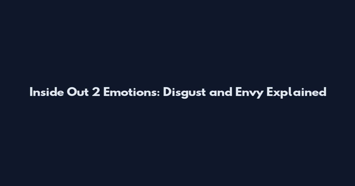 Inside Out 2 Emotions: Disgust and Envy Explained