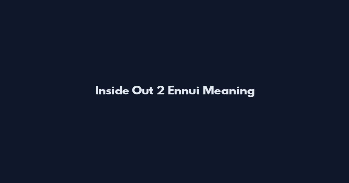 Inside Out 2 Ennui Meaning