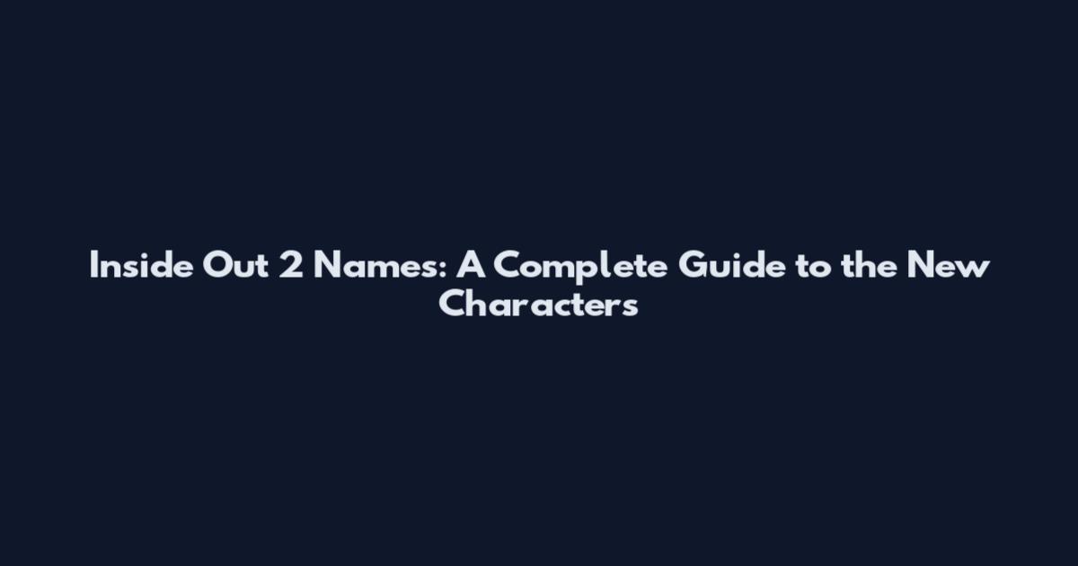 Inside Out 2 Names: A Complete Guide to the New Characters