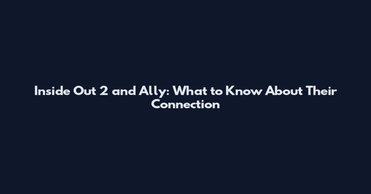 Inside Out 2 and Ally: What to Know About Their Connection