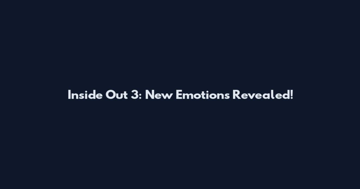 Inside Out 3: New Emotions Revealed!