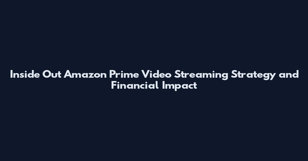 Inside Out Amazon Prime Video Streaming Strategy and Financial Impact