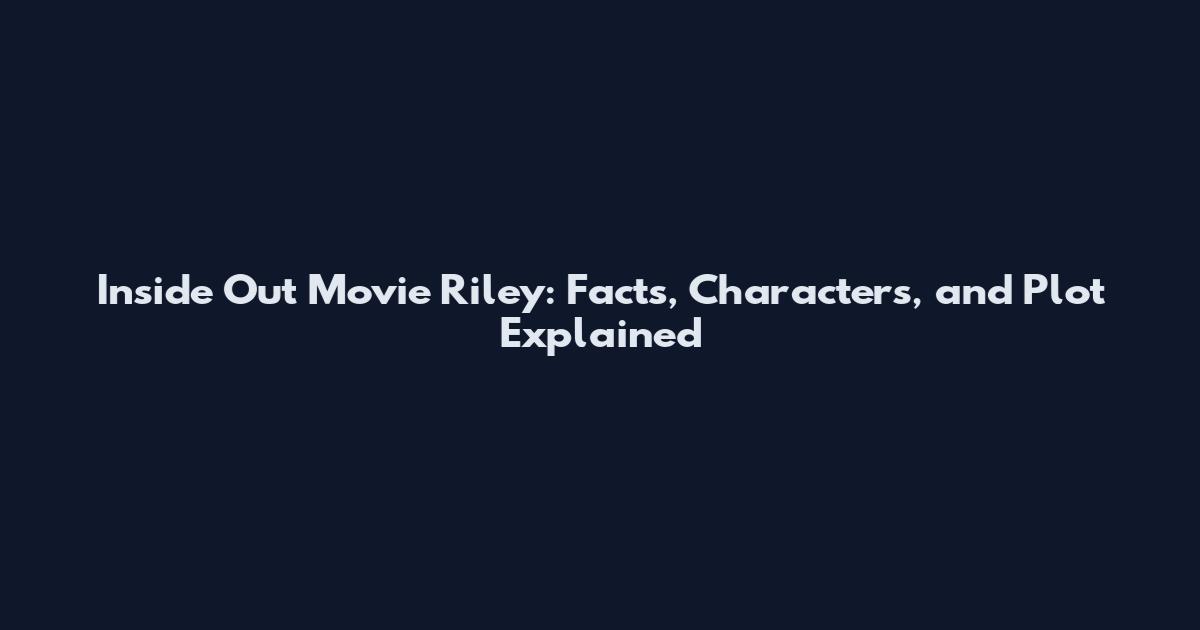 Inside Out Movie Riley: Facts, Characters, and Plot Explained