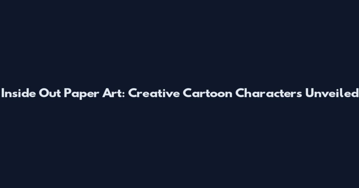 Inside Out Paper Art: Creative Cartoon Characters Unveiled
