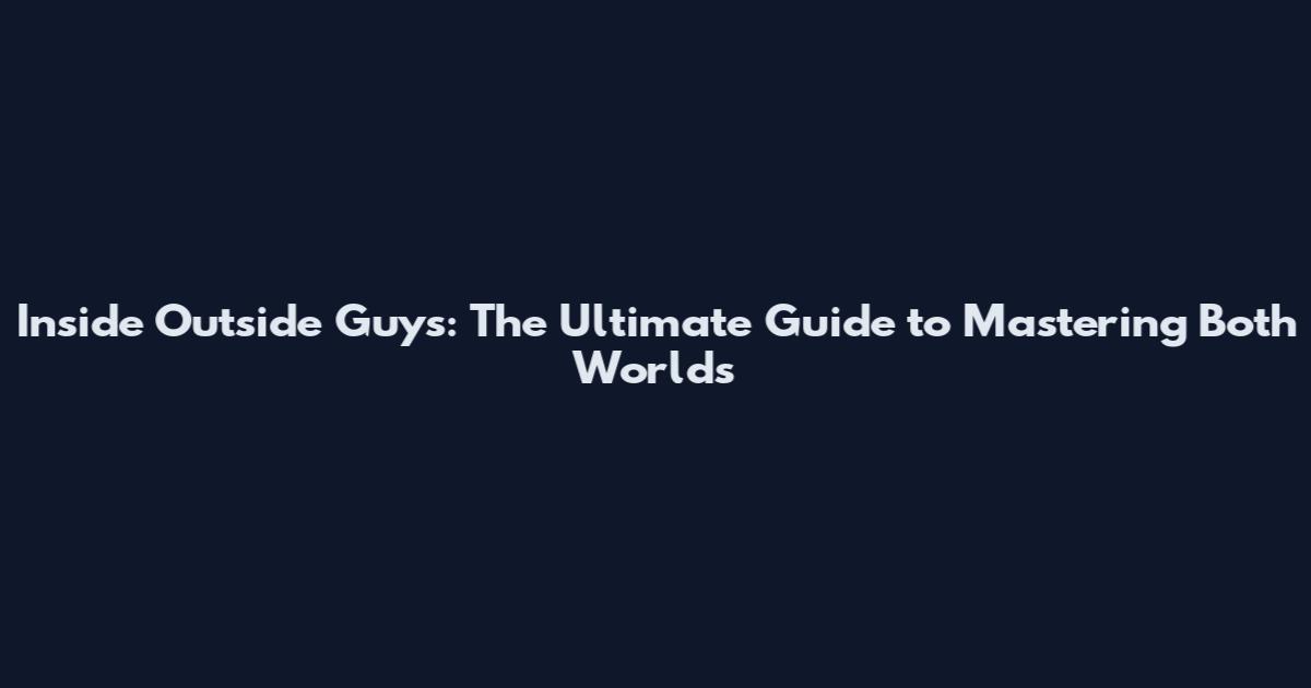 Inside Outside Guys: The Ultimate Guide to Mastering Both Worlds